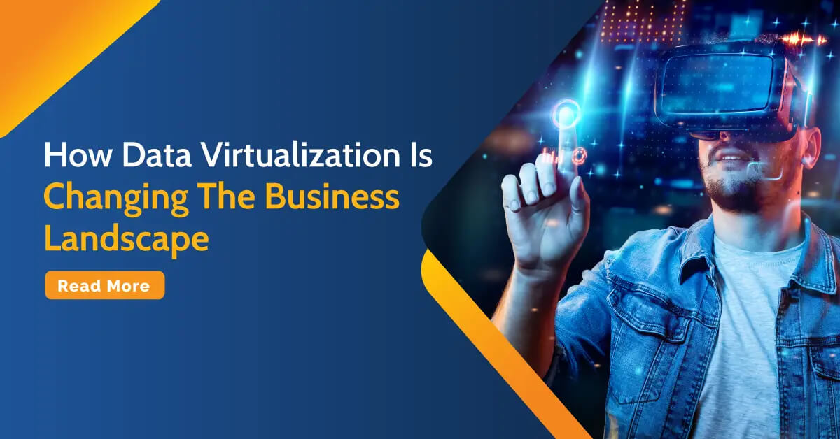 How Data Virtualization Is Changing The Business Landscape
